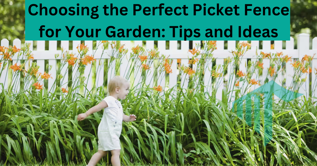 Choosing the Perfect Picket Fence for Your Garden: Tips and Ideas